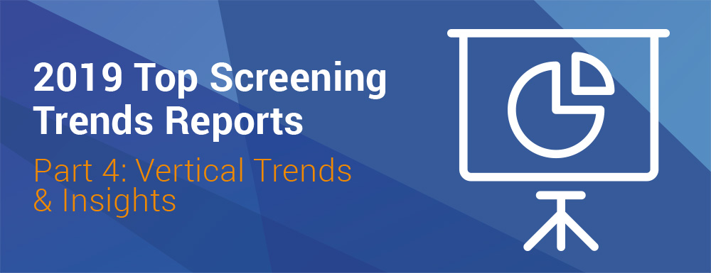 2019 Top Screening Trends Reports. Part 4: Vertical Trends & Insights. Download your copy today.